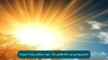 تحذير أرصادي من حالة طقس غداً.. كيف ستتأثر درجات الحرارة؟